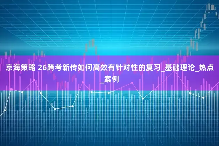 京海策略 26跨考新传如何高效有针对性的复习_基础理论_热点_案例