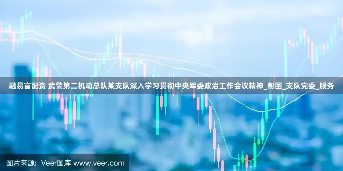 融易富配资 武警第二机动总队某支队深入学习贯彻中央军委政治工作会议精神_帮困_支队党委_服务